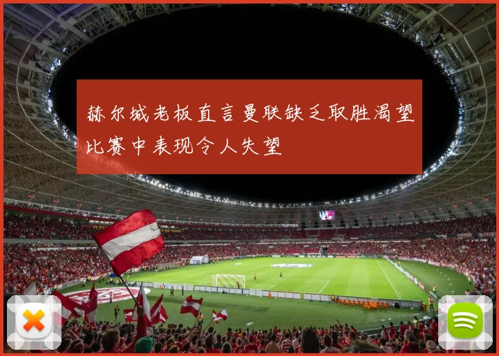 赫尔城老板直言曼联缺乏取胜渴望比赛中表现令人失望